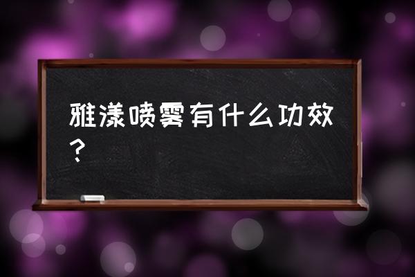 雅漾喷雾的功效与用法 雅漾喷雾有什么功效？