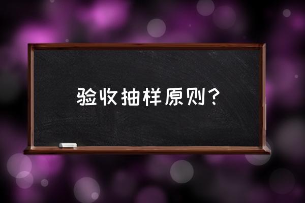 验收抽样检验系列标准 验收抽样原则？