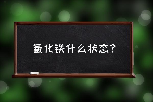 氧化铁颜色状态 氧化铁什么状态？