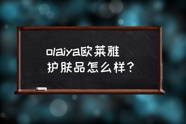 欧莱雅化妆品怎么样 olaiya欧莱雅护肤品怎么样？