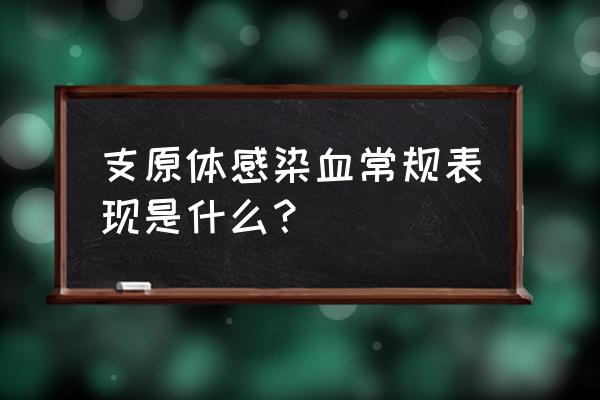 血液里有支原体怎么办 支原体感染血常规表现是什么？