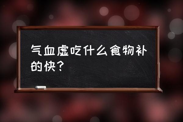 气虚吃什么最好最快 气血虚吃什么食物补的快？