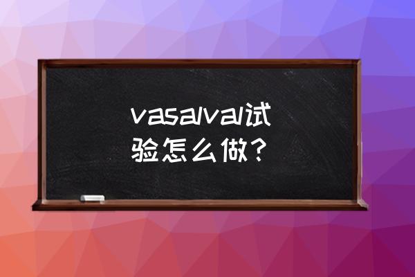 valsalva动作名解 vasalval试验怎么做？