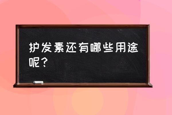 护发素还能用来做什么 护发素还有哪些用途呢？