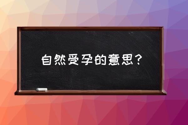 什么叫自然受孕 自然受孕的意思？