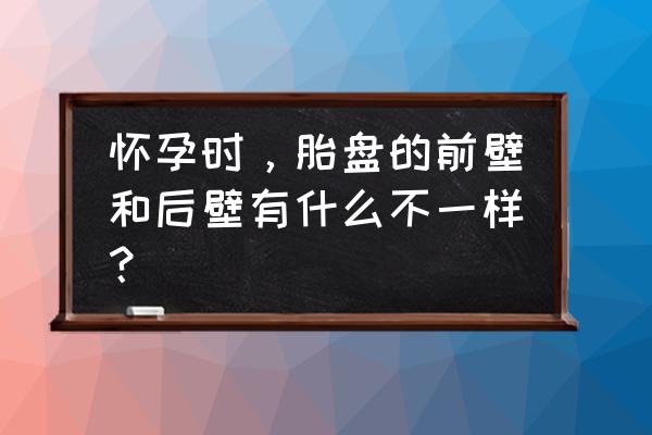 胎盘后壁是不是胎动不明显 怀孕时，胎盘的前壁和后壁有什么不一样？