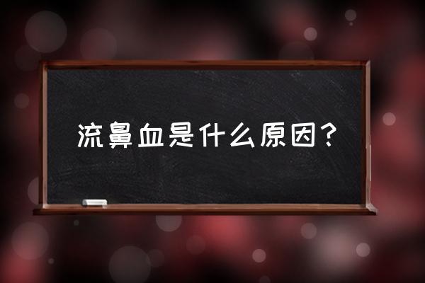 流鼻血一般是什么原因 流鼻血是什么原因？