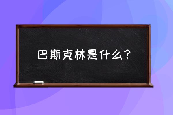 巴斯克林是什么 巴斯克林是什么？