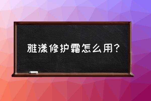 雅漾修护保湿霜成分 雅漾修护霜怎么用？