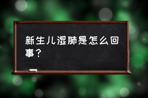 新生儿湿肺多久可以好 新生儿湿肺是怎么回事？