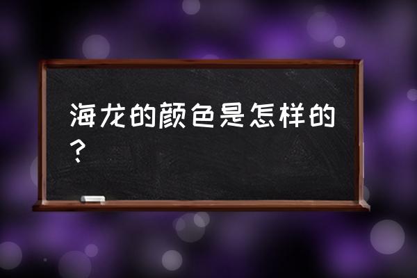 海龙帽子的海龙是什么 海龙的颜色是怎样的？