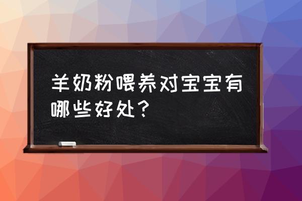 婴儿羊奶粉的功效与作用 羊奶粉喂养对宝宝有哪些好处？