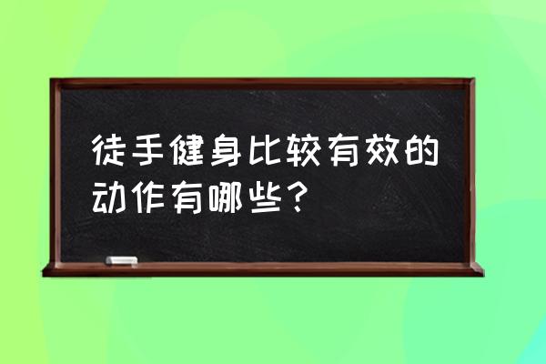 徒手健身最有效的动作 徒手健身比较有效的动作有哪些？