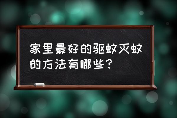 灭蚊子最好的方法大全 家里最好的驱蚊灭蚊的方法有哪些？