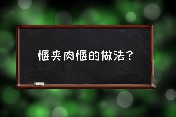 肉夹馍的馍怎么做 馍夹肉馍的做法？