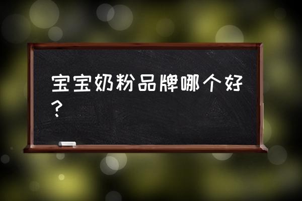 哪个牌子的婴儿奶粉最好 宝宝奶粉品牌哪个好？