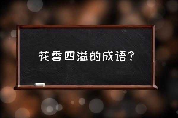 形容花香四溢 花香四溢的成语？