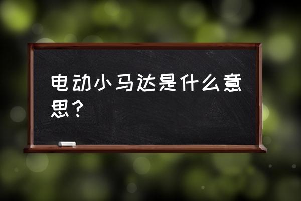 男人电动小马达 电动小马达是什么意思？