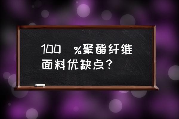 聚酯纤维布的优缺点 100\%聚酯纤维面料优缺点？