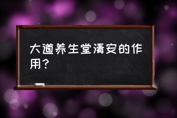 湖北卫视饮食养生汇今天 大道养生堂清安的作用？