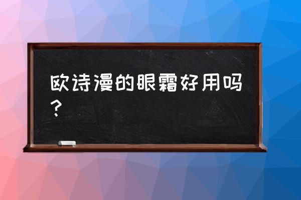 欧诗漫眼霜成分表 欧诗漫的眼霜好用吗？