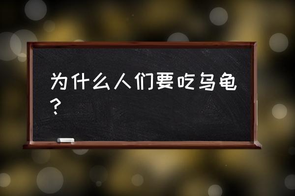 乌龟可以吃吗 有什么功效 为什么人们要吃乌龟？