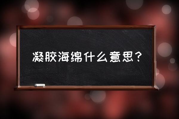 明胶海绵是什么样子的 凝胶海绵什么意思？