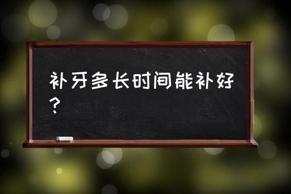 补牙要多久才能恢复 补牙多长时间能补好？