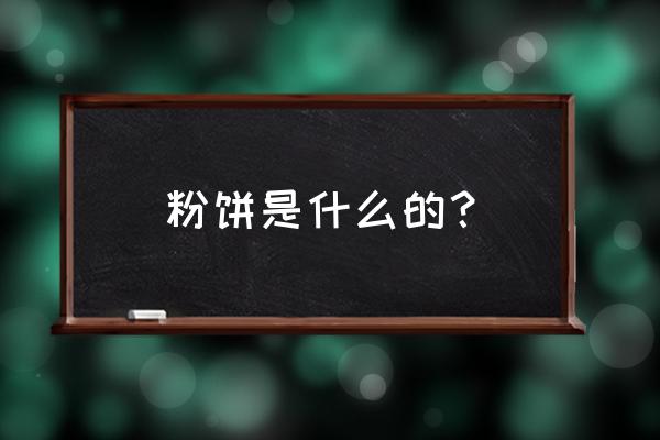 粉饼是干嘛的 粉饼是什么的？