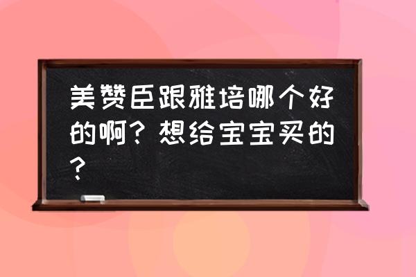 美赞臣中国微信 美赞臣跟雅培哪个好的啊？想给宝宝买的？