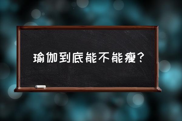 瑜伽减肥吗效果怎么样 瑜伽到底能不能瘦？