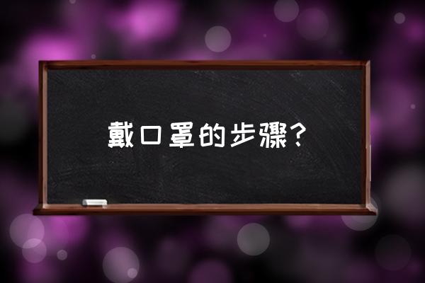 口罩到底怎么带 戴口罩的步骤？