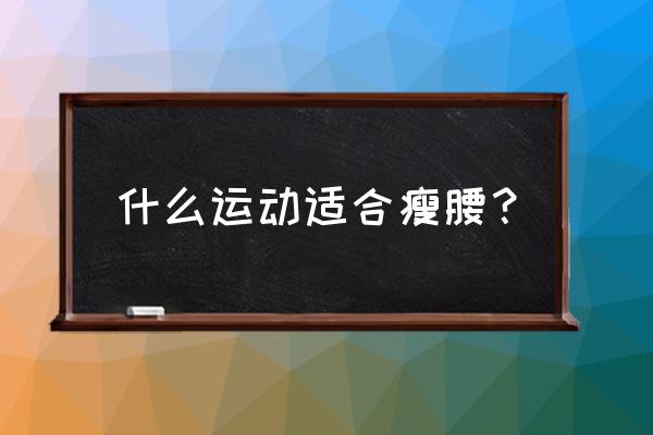 怎样运动才能瘦腰 什么运动适合瘦腰？