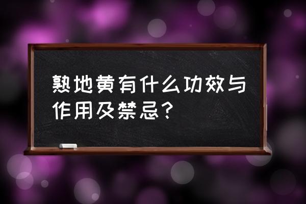 熟地黄功效禁忌 熟地黄有什么功效与作用及禁忌？