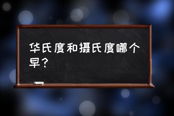 最早的温度是华氏还是摄氏 华氏度和摄氏度哪个早？