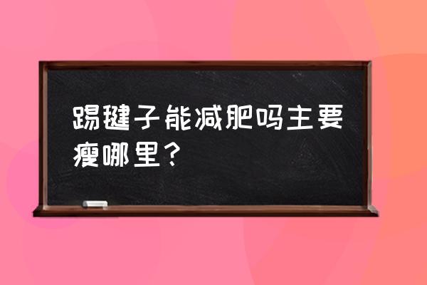 有人踢毽子减肥的吗 踢毽子能减肥吗主要瘦哪里？