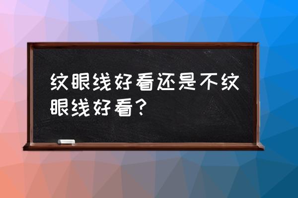 眼线要不要纹 纹眼线好看还是不纹眼线好看？