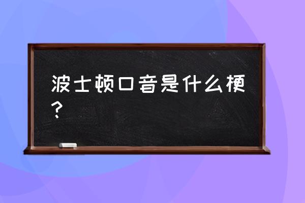 波士顿梗标准 波士顿口音是什么梗？