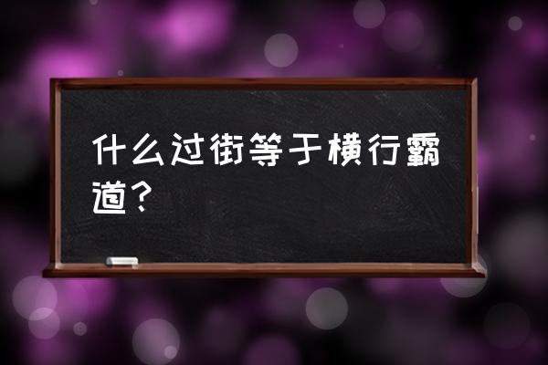 什么过街横行霸道动物 什么过街等于横行霸道？