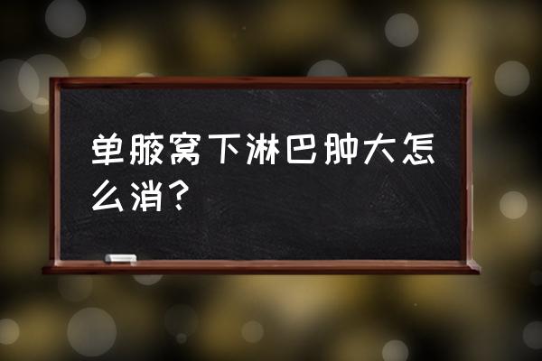 一侧腋下有淋巴结肿大 单腋窝下淋巴肿大怎么消？