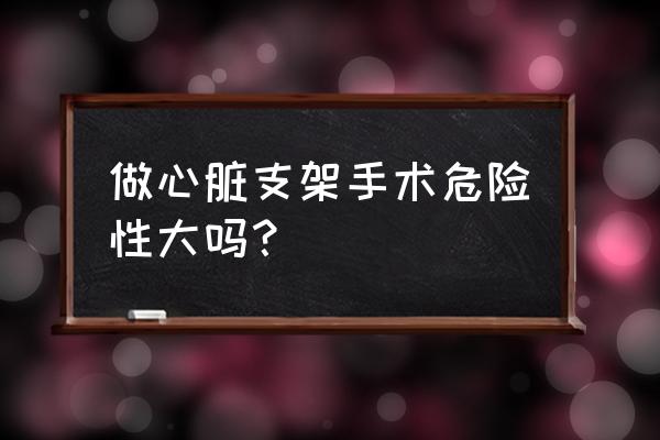 安装心脏支架 做心脏支架手术危险性大吗？