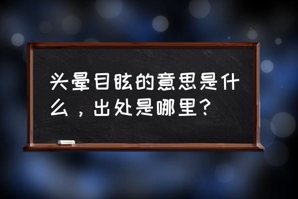 头晕目眩的意思解释 头晕目眩的意思是什么，出处是哪里？