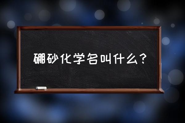 硼砂的别名 硼砂化学名叫什么？