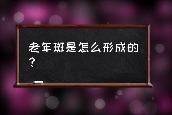 老年斑的形成过程 老年斑是怎么形成的？