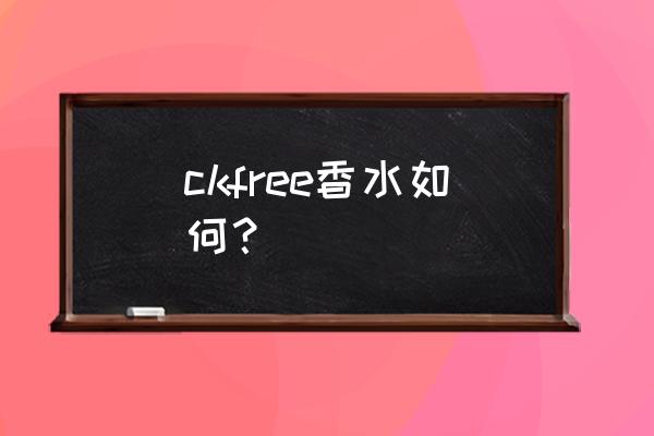 ckfree男士香水 ckfree香水如何？