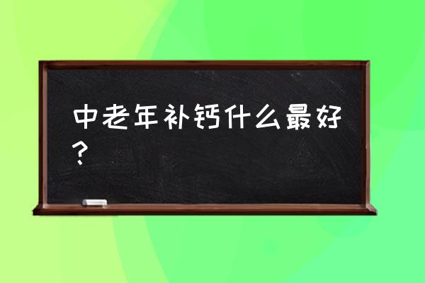 中老年怎样补钙最有效 中老年补钙什么最好？