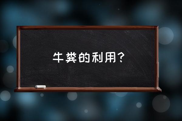 牛粪又有新用途 牛粪的利用？