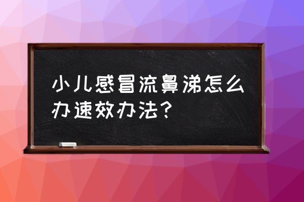 宝宝感冒流鼻涕怎么好的快 小儿感冒流鼻涕怎么办速效办法？