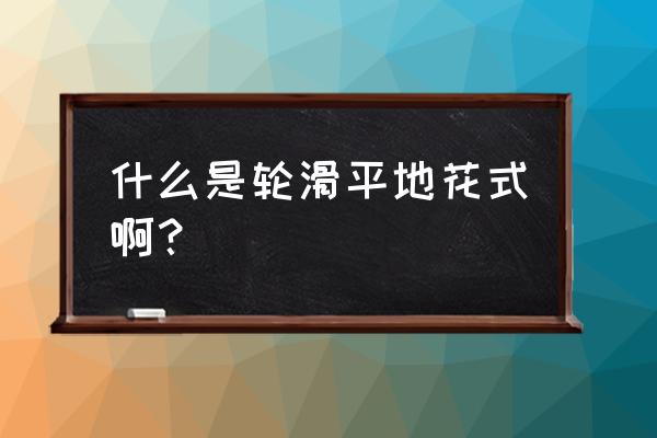 平地花式轮滑动作大全 什么是轮滑平地花式啊？