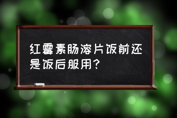 红霉素肠溶片禁忌 红霉素肠溶片饭前还是饭后服用？